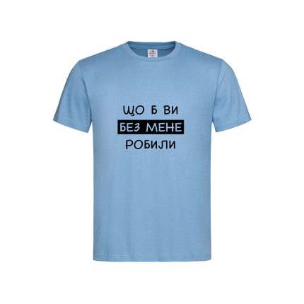 Футболка з принтом «Щоб б ви без мене робили»